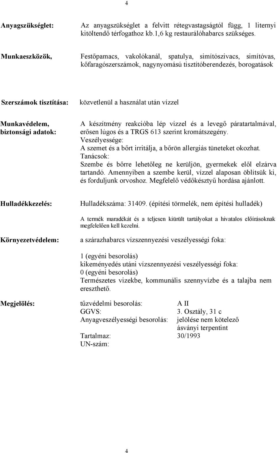 Munkavédelem, biztonsági adatok: A készítmény reakcióba lép vízzel és a levegő páratartalmával, erősen lúgos és a TRGS 613 szerint kromátszegény.