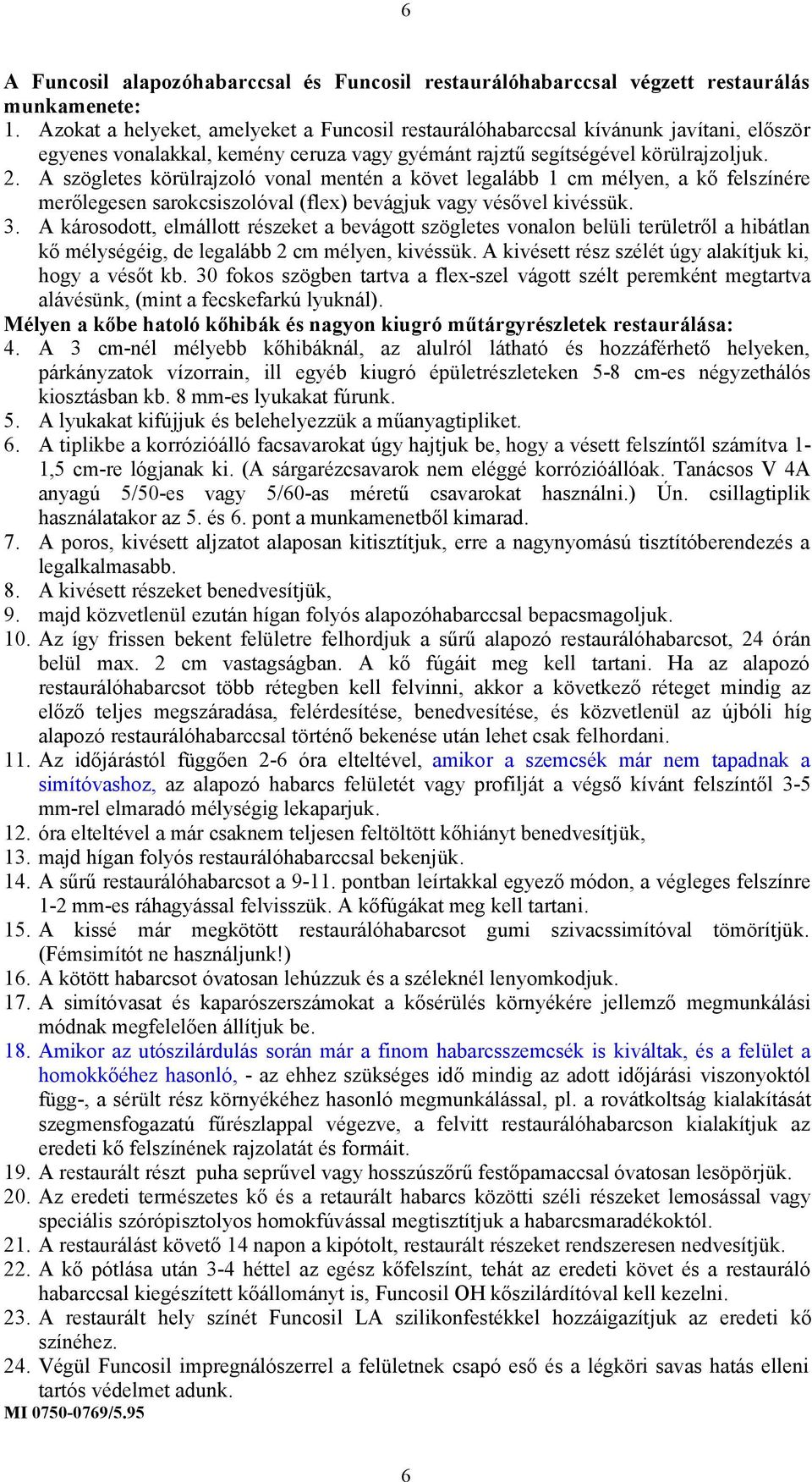 A szögletes körülrajzoló vonal mentén a követ legalább 1 cm mélyen, a kő felszínére merőlegesen sarokcsiszolóval (flex) bevágjuk vagy vésővel kivéssük. 3.