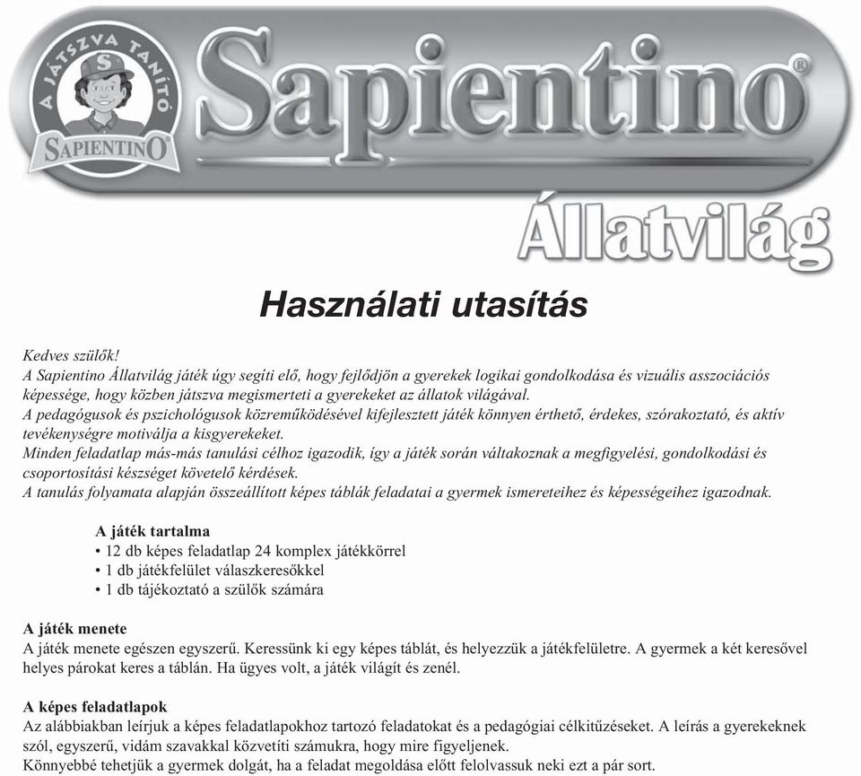 A pedagógusok és pszichológusok közreműködésével kifejlesztett játék könnyen érthető, érdekes, szórakoztató, és aktív tevékenységre motiválja a kisgyerekeket.