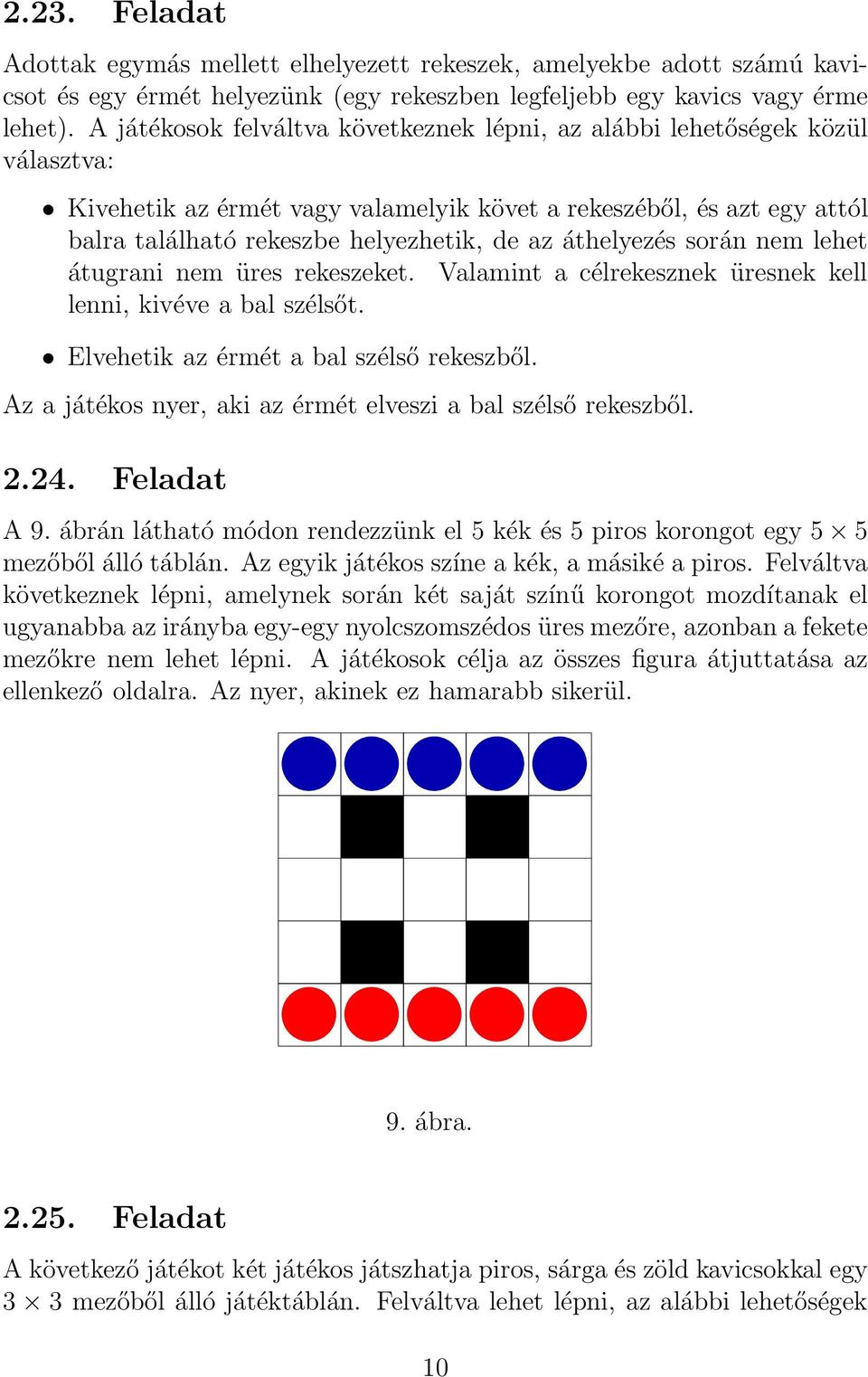 áthelyezés során nem lehet átugrani nem üres rekeszeket. Valamint a célrekesznek üresnek kell lenni, kivéve a bal szélsőt. Elvehetik az érmét a bal szélső rekeszből.