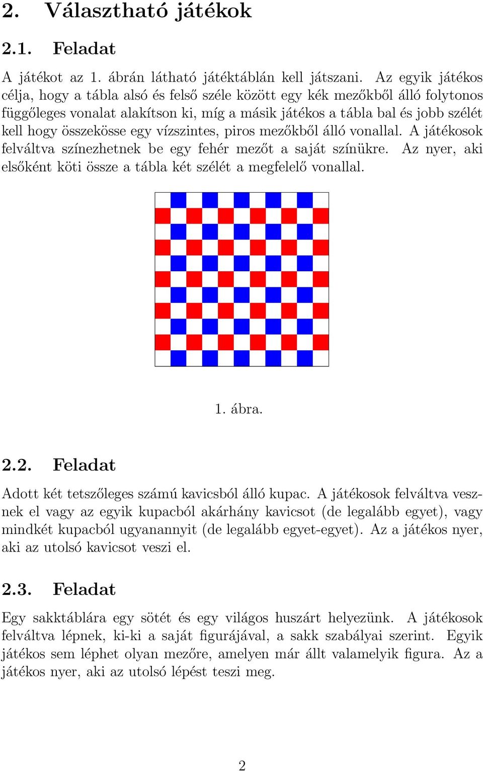 egy vízszintes, piros mezőkből álló vonallal. A játékosok felváltva színezhetnek be egy fehér mezőt a saját színükre. Az nyer, aki elsőként köti össze a tábla két szélét a megfelelő vonallal. 1. ábra.