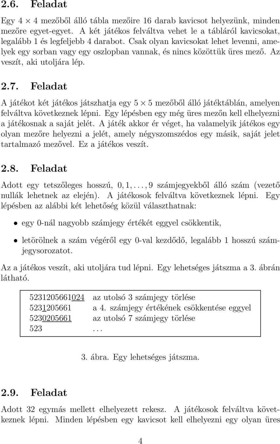 Feladat A játékot két játékos játszhatja egy 5 5 mezőből álló játéktáblán, amelyen felváltva következnek lépni. Egy lépésben egy még üres mezőn kell elhelyezni a játékosnak a saját jelét.