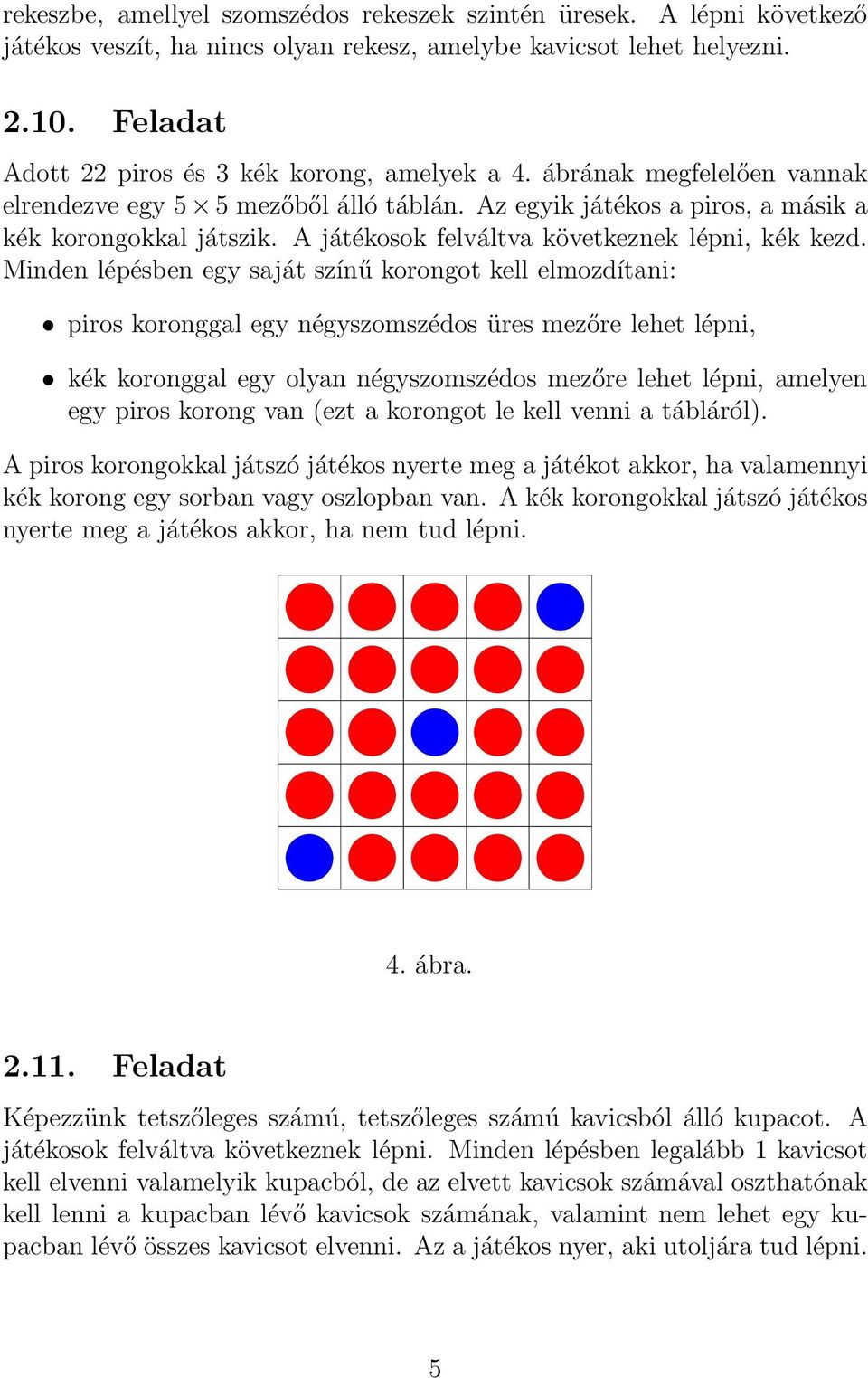A játékosok felváltva következnek lépni, kék kezd.