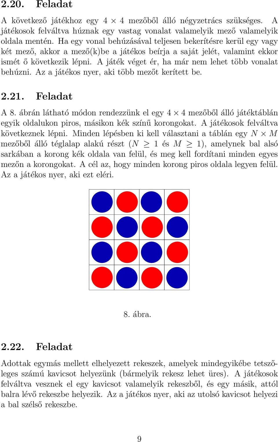 A játék véget ér, ha már nem lehet több vonalat behúzni. Az a játékos nyer, aki több mezőt kerített be. 2.21. Feladat A 8.