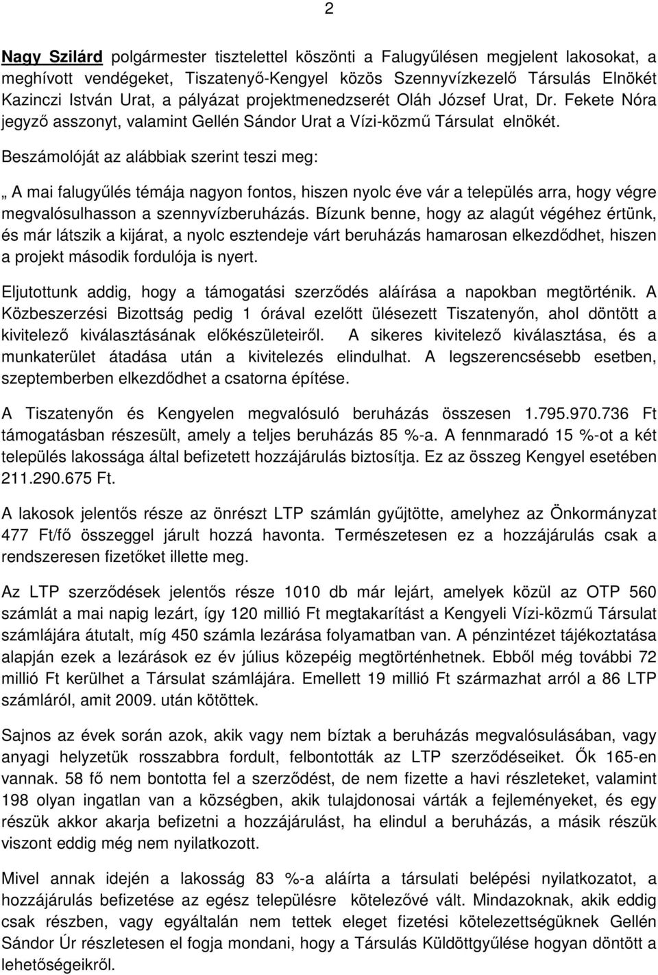 Beszámolóját az alábbiak szerint teszi meg: A mai falugyűlés témája nagyon fontos, hiszen nyolc éve vár a település arra, hogy végre megvalósulhasson a szennyvízberuházás.