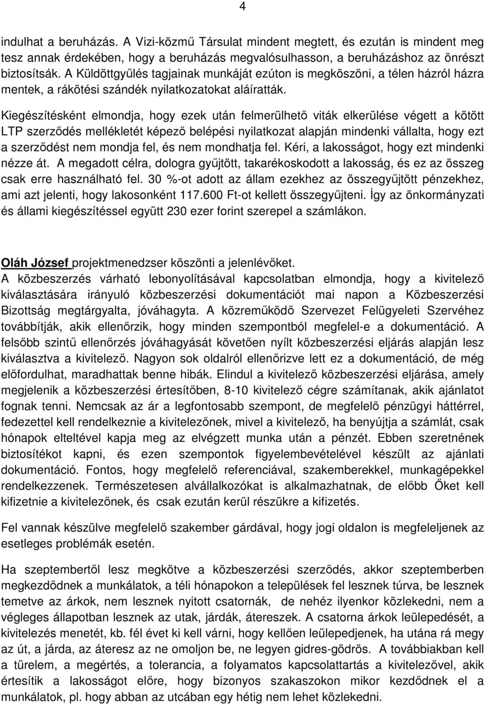 Kiegészítésként elmondja, hogy ezek után felmerülhető viták elkerülése végett a kötött LTP szerződés mellékletét képező belépési nyilatkozat alapján mindenki vállalta, hogy ezt a szerződést nem