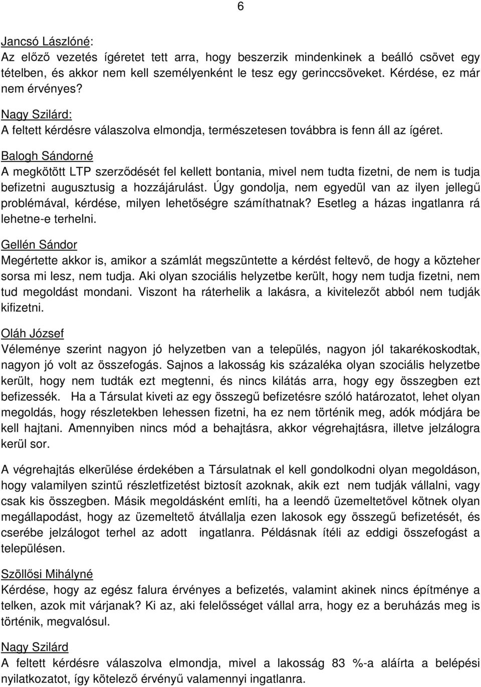 Balogh Sándorné A megkötött LTP szerződését fel kellett bontania, mivel nem tudta fizetni, de nem is tudja befizetni augusztusig a hozzájárulást.