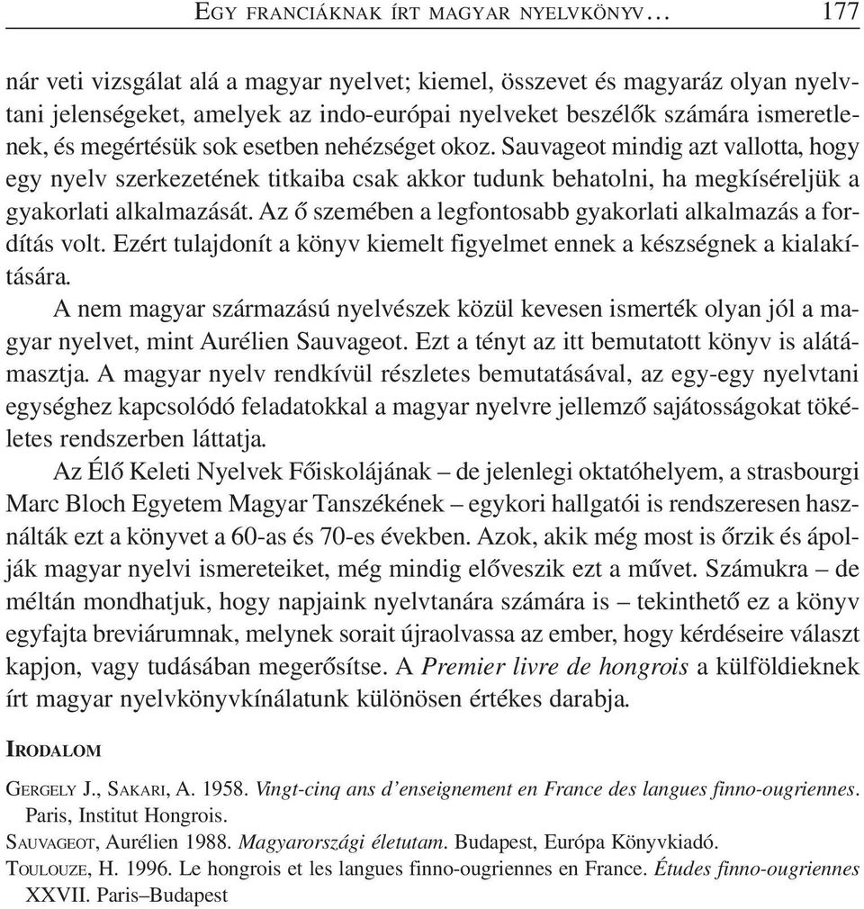 Az ő szemében a legfontosabb gyakorlati alkalmazás a fordítás volt. Ezért tulajdonít a könyv kiemelt figyelmet ennek a készségnek a kialakítására.