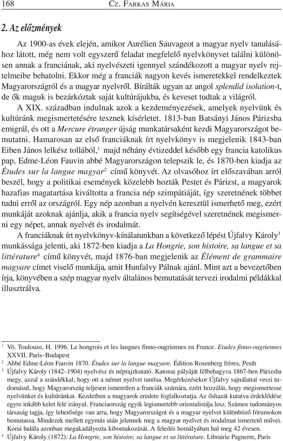 nyelvészeti igennyel szándékozott a magyar nyelv rejtelmeibe behatolni. Ekkor még a franciák nagyon kevés ismeretekkel rendelkeztek Magyarországról és a magyar nyelvről.