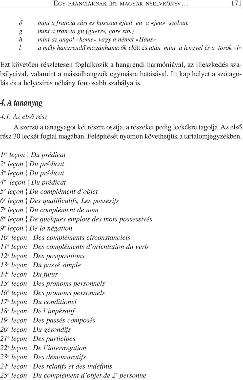 szabályaival, valamint a mássalhangzók egymásra hatásával. Itt kap helyet a szótagolás és a helyesírás néhány fontosabb szabálya is. 4. A tananyag 4.1.