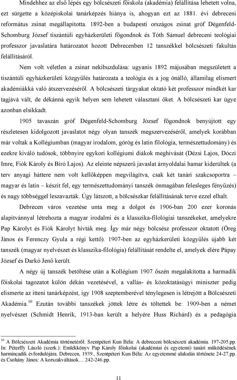 1892-ben a budapesti országos zsinat gróf Dégenfeld- Schomburg József tiszántúli egyházkerületi főgondnok és Tóth Sámuel debreceni teológiai professzor javaslatára határozatot hozott Debrecenben 12