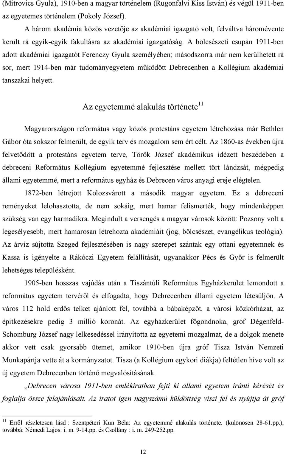 A bölcsészeti csupán 1911-ben adott akadémiai igazgatót Ferenczy Gyula személyében; másodszorra már nem kerülhetett rá sor, mert 1914-ben már tudományegyetem működött Debrecenben a Kollégium