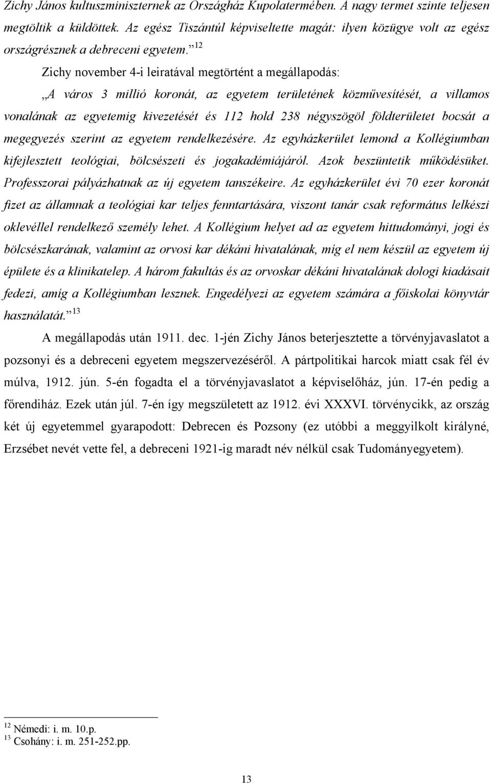 12 Zichy november 4-i leiratával megtörtént a megállapodás: A város 3 millió koronát, az egyetem területének közművesítését, a villamos vonalának az egyetemig kivezetését és 112 hold 238 négyszögöl