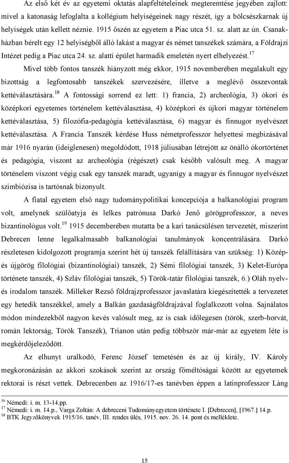 17 Mivel több fontos tanszék hiányzott még ekkor, 1915 novemberében megalakult egy bizottság a legfontosabb tanszékek szervezésére, illetve a meglévő összevontak kettéválasztására.