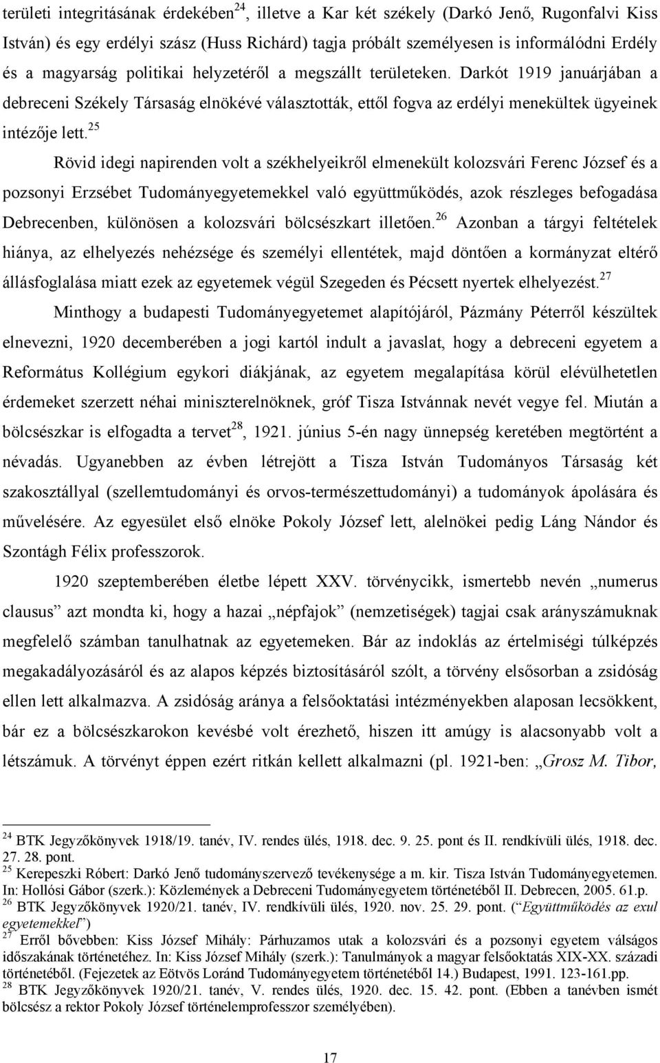 25 Rövid idegi napirenden volt a székhelyeikről elmenekült kolozsvári Ferenc József és a pozsonyi Erzsébet Tudományegyetemekkel való együttműködés, azok részleges befogadása Debrecenben, különösen a