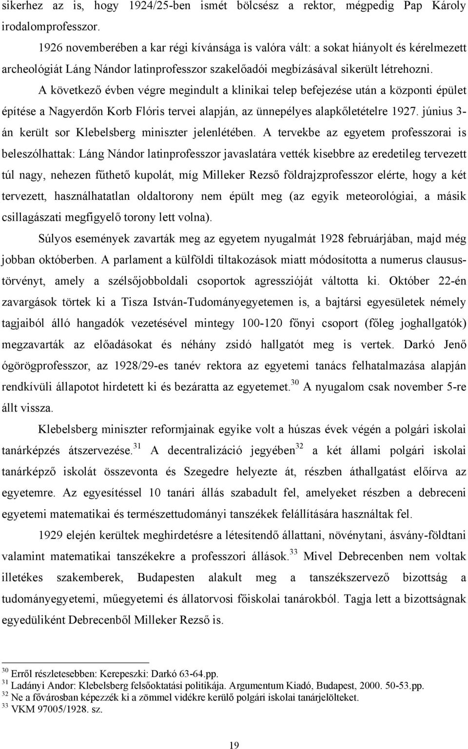 A következő évben végre megindult a klinikai telep befejezése után a központi épület építése a Nagyerdőn Korb Flóris tervei alapján, az ünnepélyes alapkőletételre 1927.