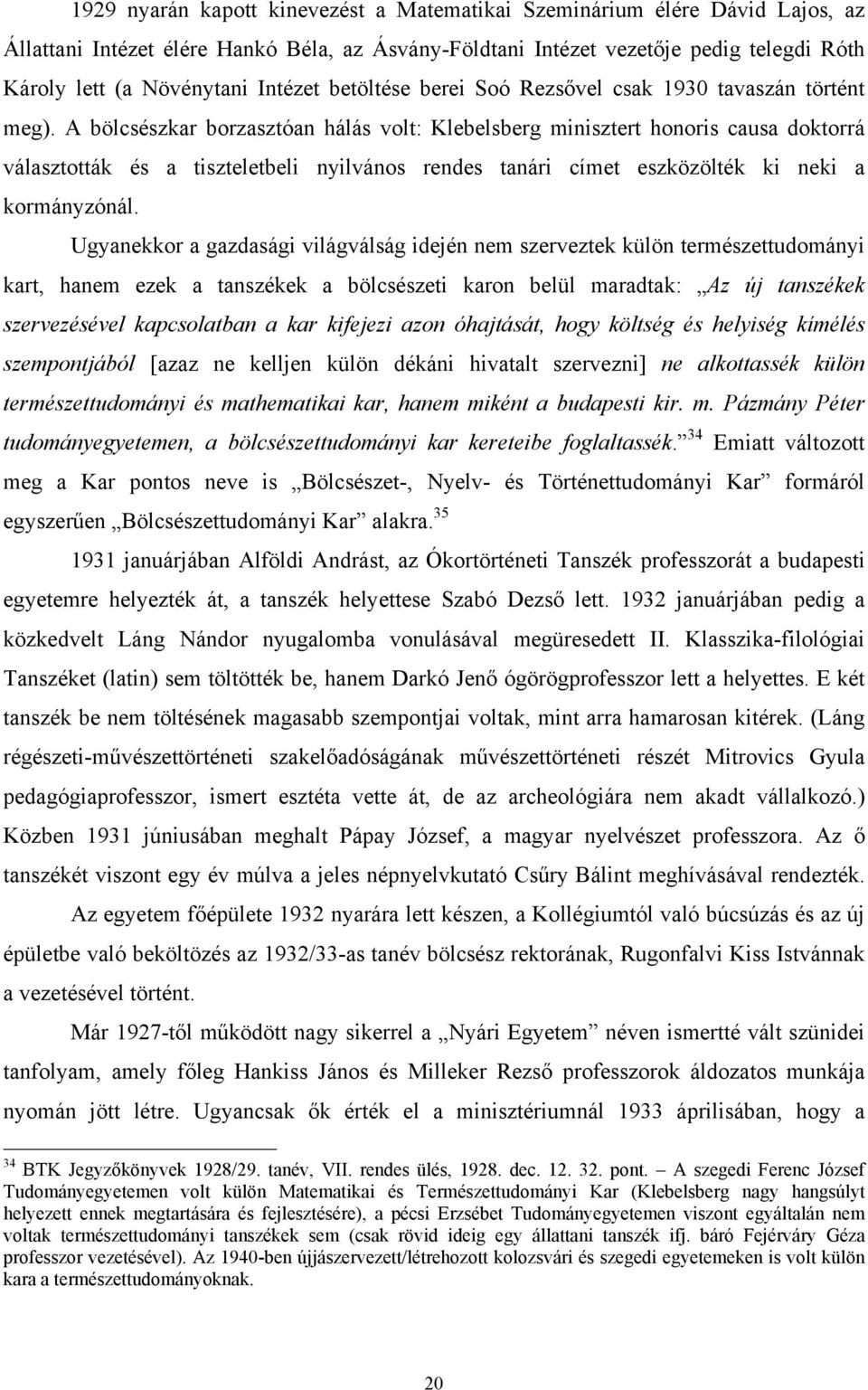 A bölcsészkar borzasztóan hálás volt: Klebelsberg minisztert honoris causa doktorrá választották és a tiszteletbeli nyilvános rendes tanári címet eszközölték ki neki a kormányzónál.