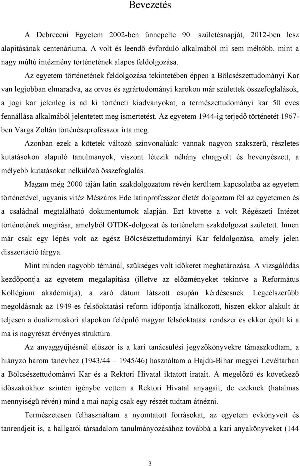 Az egyetem történetének feldolgozása tekintetében éppen a Bölcsészettudományi Kar van legjobban elmaradva, az orvos és agrártudományi karokon már születtek összefoglalások, a jogi kar jelenleg is ad