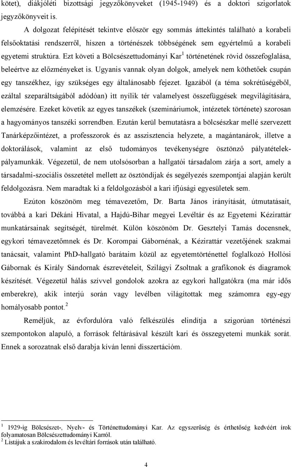 Ezt követi a Bölcsészettudományi Kar 1 történetének rövid összefoglalása, beleértve az előzményeket is.