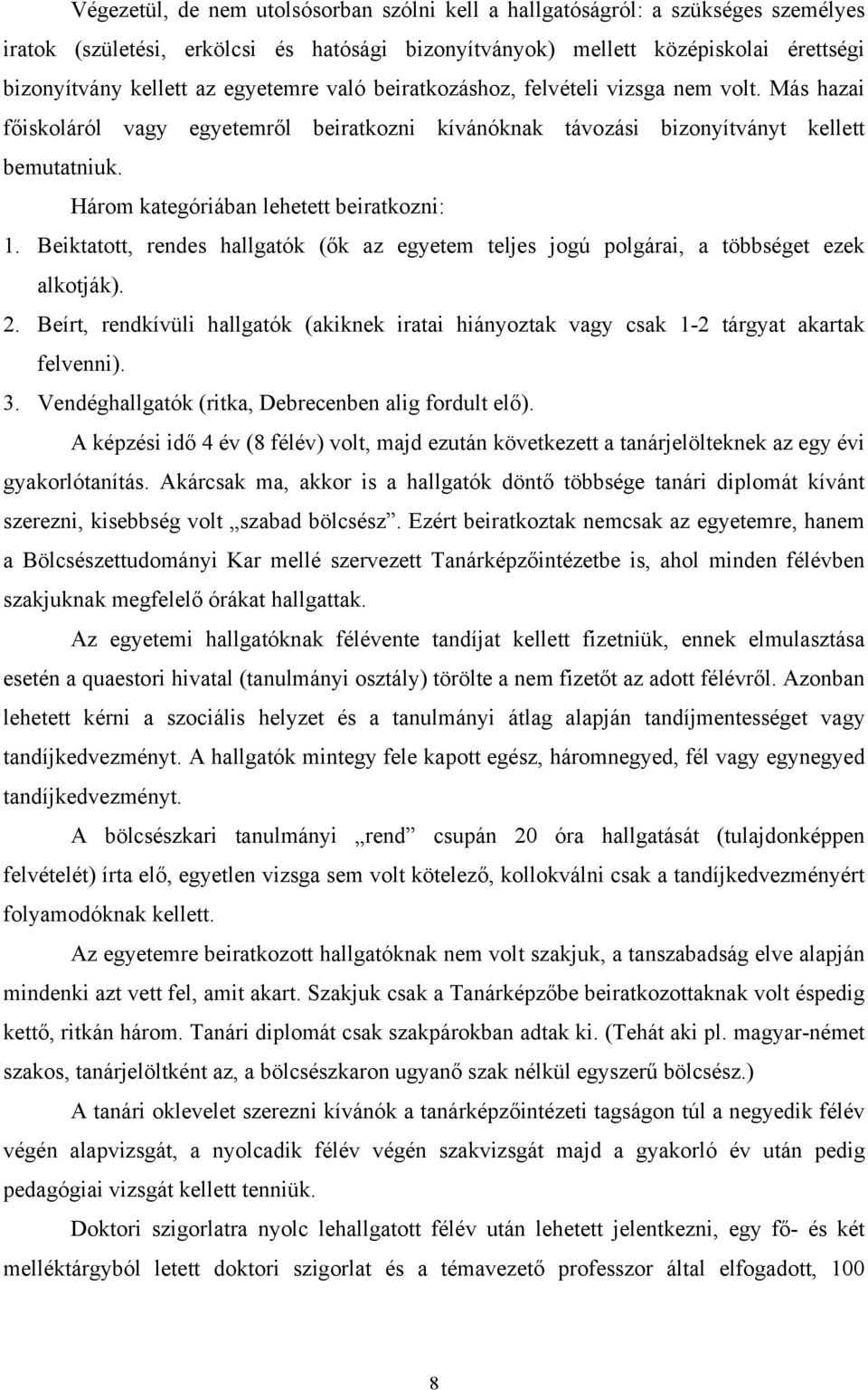 Három kategóriában lehetett beiratkozni: 1. Beiktatott, rendes hallgatók (ők az egyetem teljes jogú polgárai, a többséget ezek alkotják). 2.