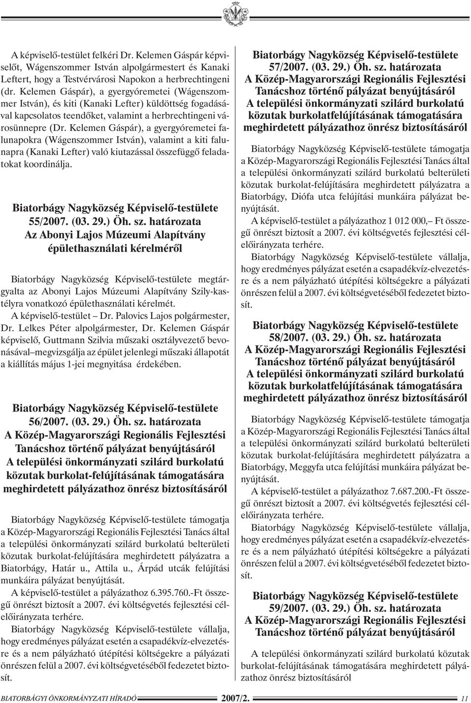 Kelemen Gáspár), a gyergyóremetei falunapokra (Wágenszommer István), valamint a kiti falunapra (Kanaki Lefter) való kiutazással összefüggõ feladatokat koordinálja. 55/2007. (03. 29.) Öh. sz.