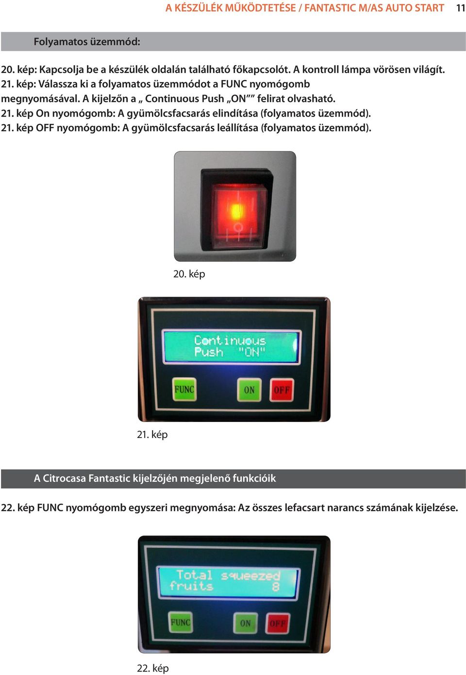 A kijelzőn a Continuous Push ON felirat olvasható. 21. kép On nyomógomb: A gyümölcsfacsarás elindítása (folyamatos üzemmód). 21. kép OFF nyomógomb: A gyümölcsfacsarás leállítása (folyamatos üzemmód).