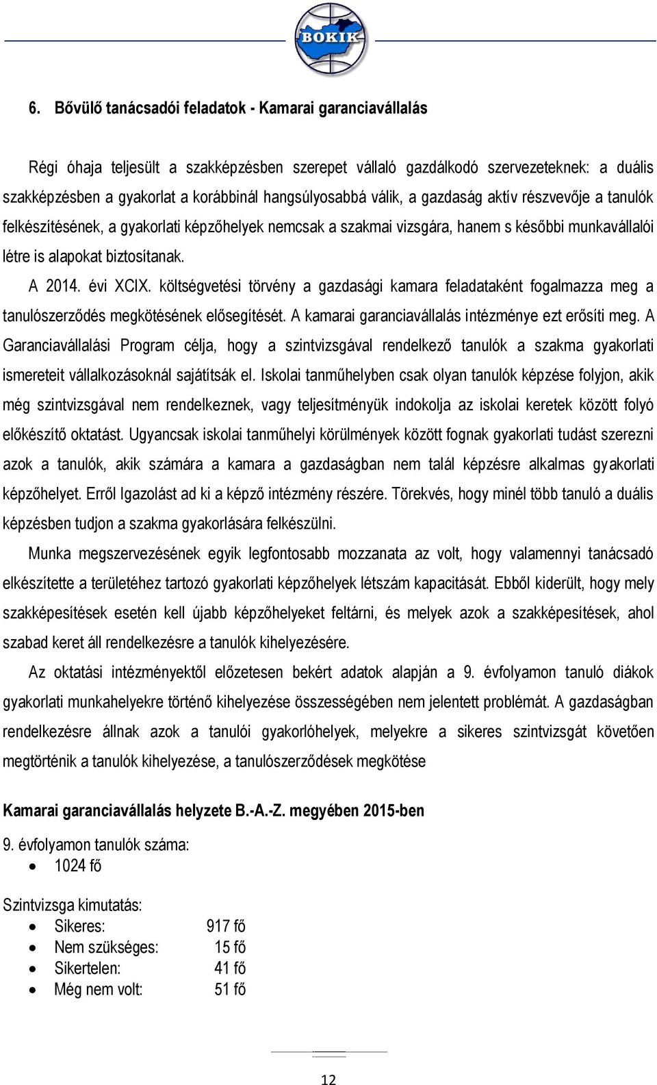 évi XCIX. költségvetési törvény a gazdasági kamara feladataként fogalmazza meg a tanulószerződés megkötésének elősegítését. A kamarai garanciavállalás intézménye ezt erősíti meg.