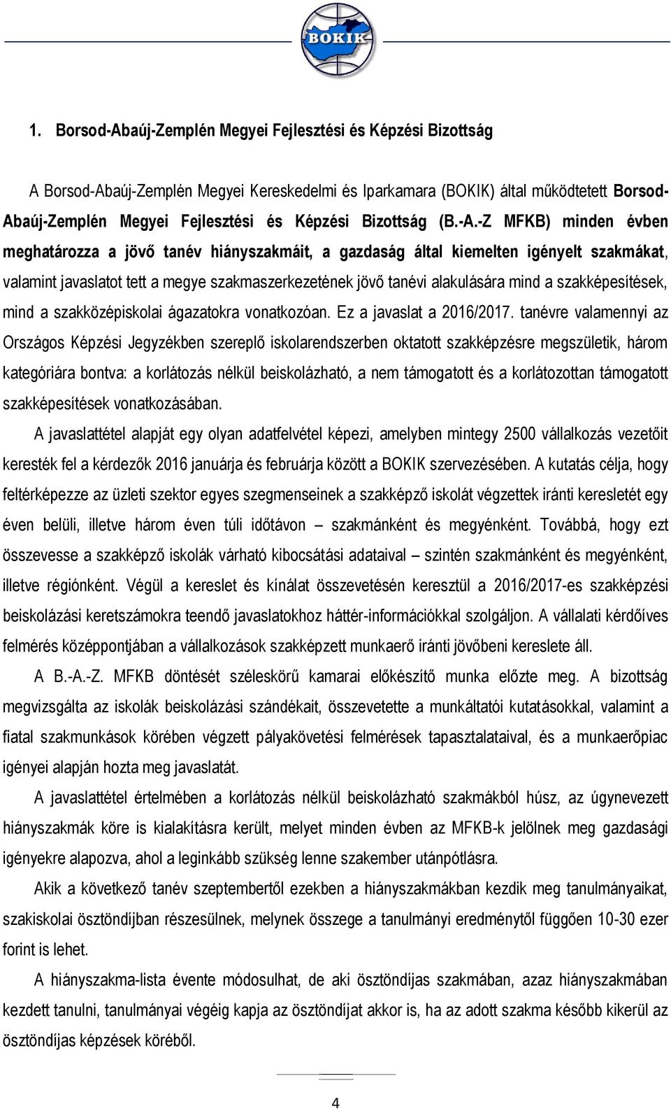 -Z MFKB) minden évben meghatározza a jövő tanév hiányszakmáit, a gazdaság által kiemelten igényelt szakmákat, valamint javaslatot tett a megye szakmaszerkezetének jövő tanévi alakulására mind a