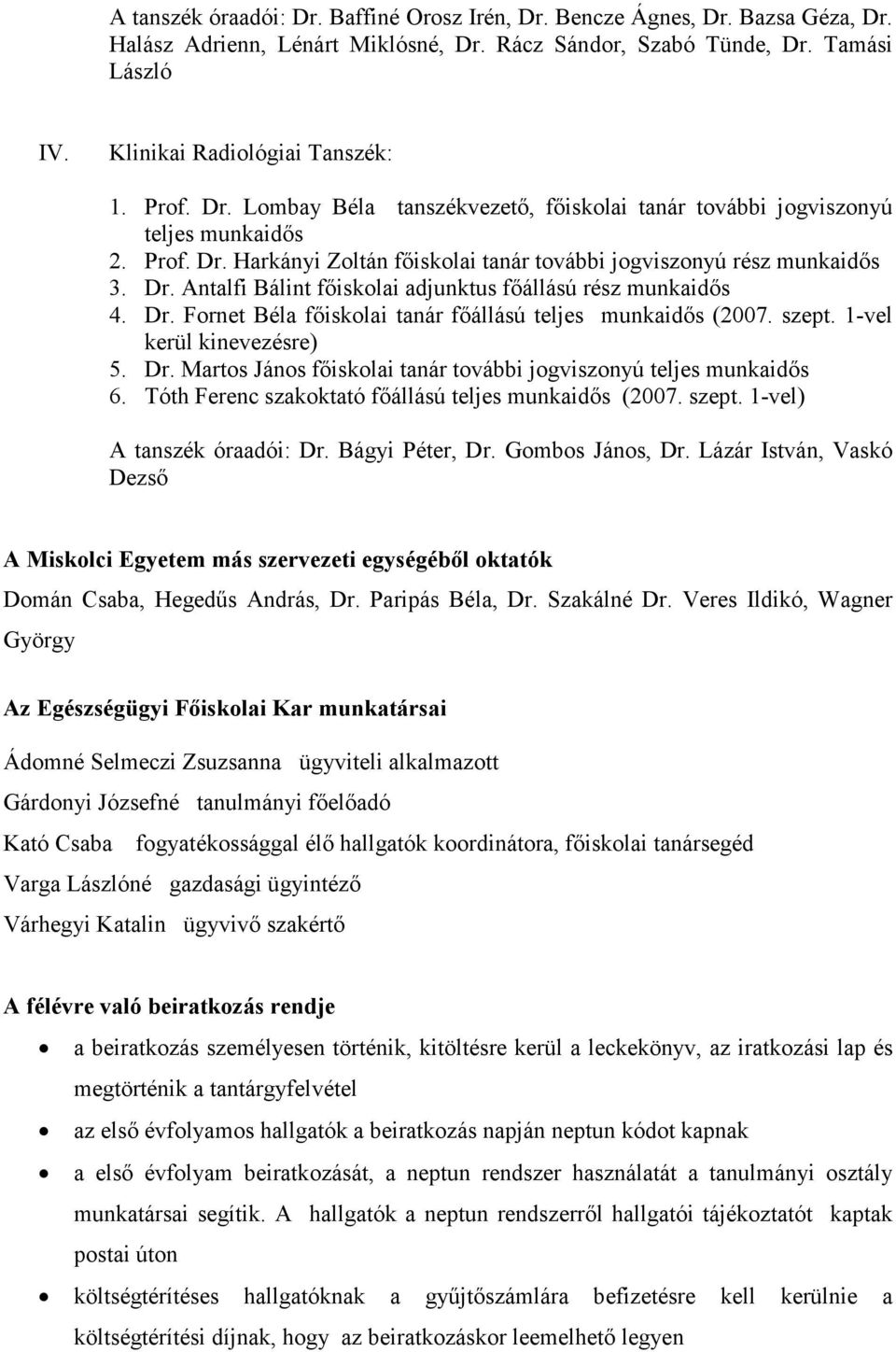 Dr. Fornet Béla fıiskolai tanár fıállású teljes munkaidıs (2007. szept. 1-vel kerül kinevezésre) 5. Dr. Martos János fıiskolai tanár további jogviszonyú teljes munkaidıs 6.