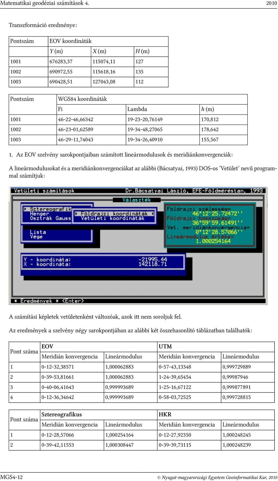 (m) 1001 46-22-46,66342 19-23-20,76149 170,812 1002 46-23-01,62589 19-34-48,27065 178,642 1003 46-29-11,74043 19-34-26,40910 155,567 1.