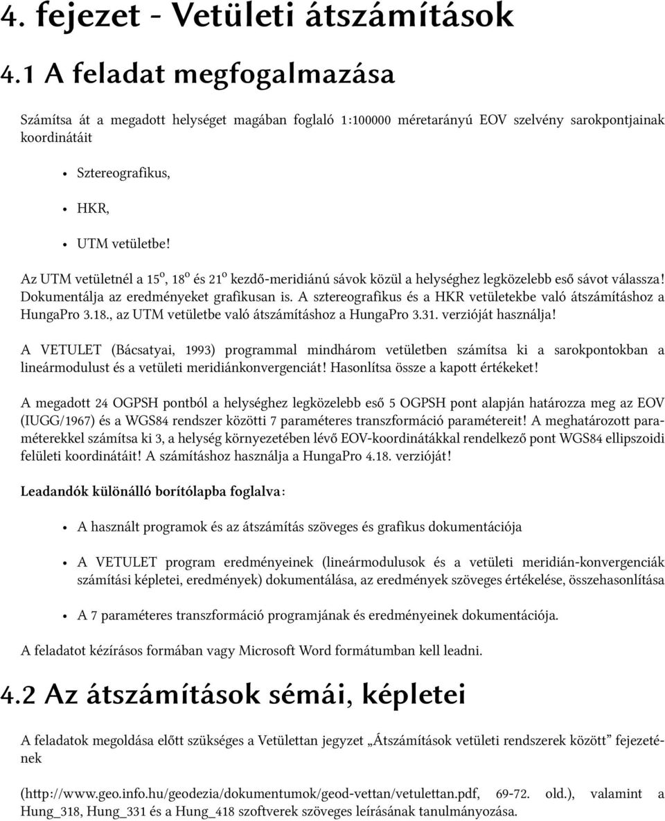 Az UTM vetületnél a 15o, 18o és 21o kezdő-meridiánú sávok közül a helységhez legközelebb eső sávot válassza! Dokumentálja az eredményeket grafikusan is.