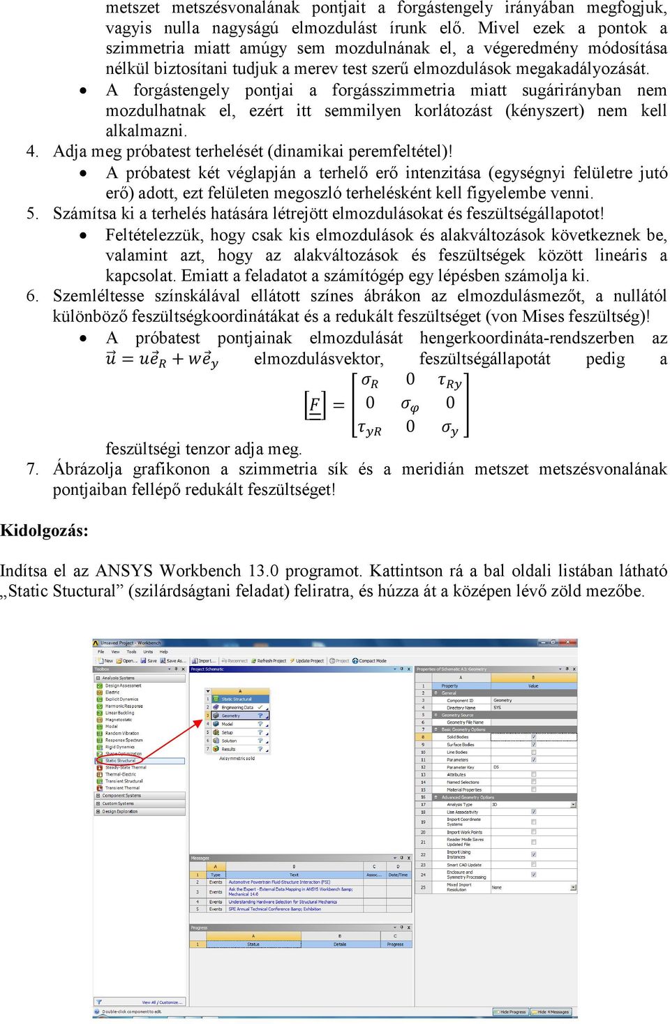 A forgástengely pontjai a forgásszimmetria miatt sugárirányban nem mozdulhatnak el, ezért itt semmilyen korlátozást (kényszert) nem kell alkalmazni. 4.