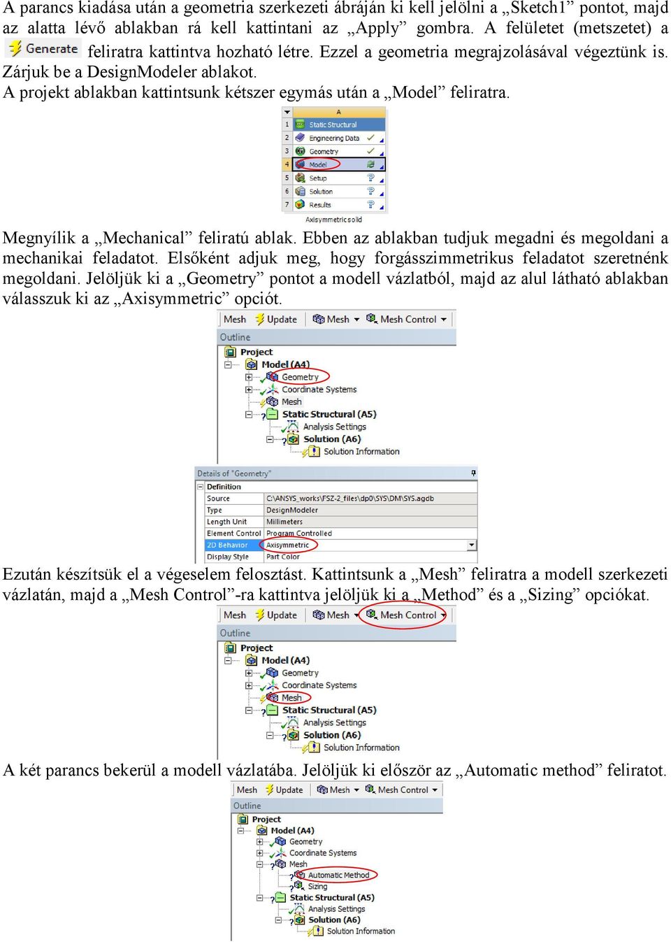 A projekt ablakban kattintsunk kétszer egymás után a Model feliratra. Megnyílik a Mechanical feliratú ablak. Ebben az ablakban tudjuk megadni és megoldani a mechanikai feladatot.