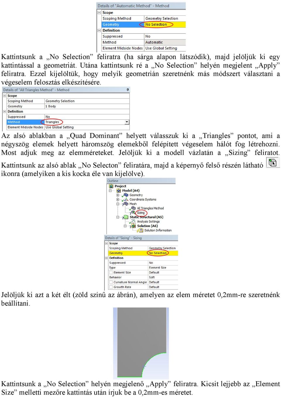 Az alsó ablakban a Quad Dominant helyett válasszuk ki a Triangles pontot, ami a négyszög elemek helyett háromszög elemekből felépített végeselem hálót fog létrehozni. Most adjuk meg az elemméreteket.