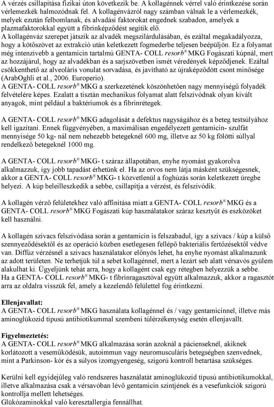 A kollagénváz szerepet játszik az alvadék megszilárdulásában, és ezáltal megakadályozza, hogy a kötőszövet az extrakció után keletkezett fogmederbe teljesen beépüljön.