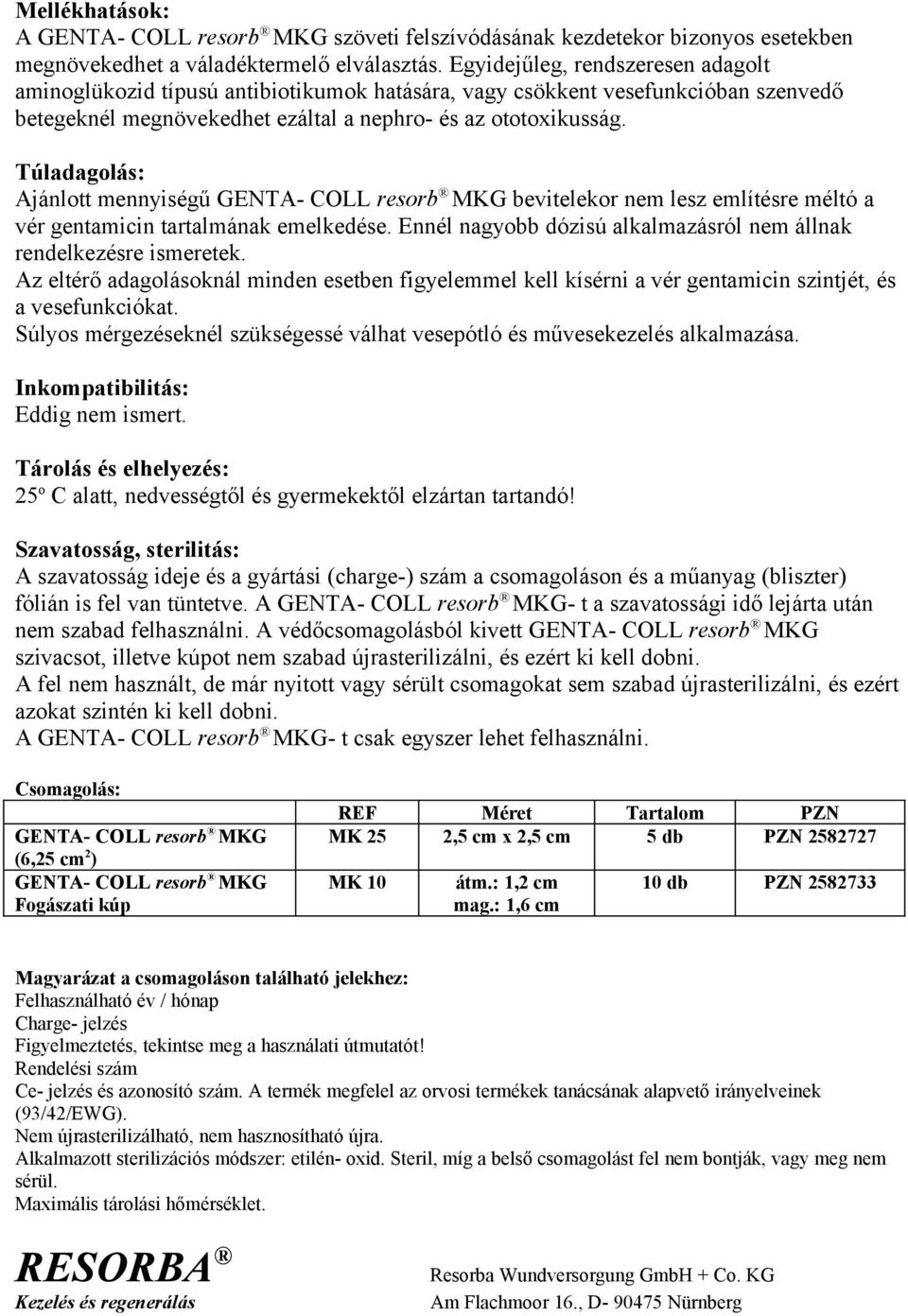 Túladagolás: Ajánlott mennyiségű GENTA- COLL resorb MKG bevitelekor nem lesz említésre méltó a vér gentamicin tartalmának emelkedése.