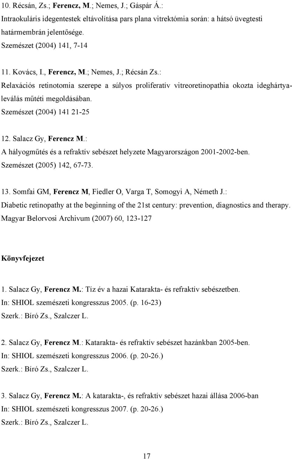Salacz Gy, Ferencz M.: A hályogműtés és a refraktív sebészet helyzete Magyarországon 2001-2002-ben. Szemészet (2005) 142, 67-73. 13. Somfai GM, Ferencz M, Fiedler O, Varga T, Somogyi A, Németh J.