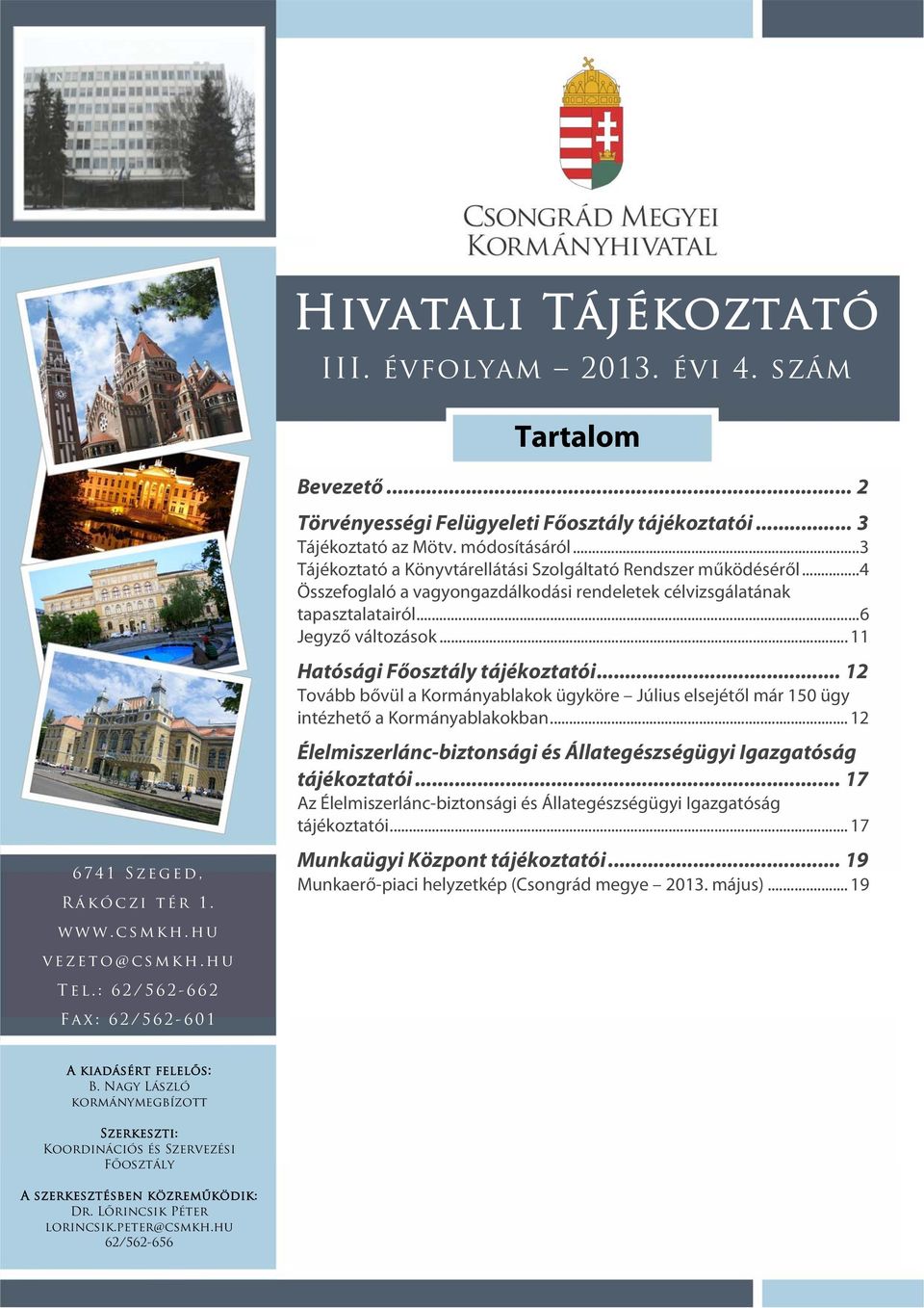 .. 11 Hatósági Főosztály tájékoztatói... 12 Tovább bővül a Kormányablakok ügyköre Július elsejétől már 150 ügy intézhető a Kormányablakokban.