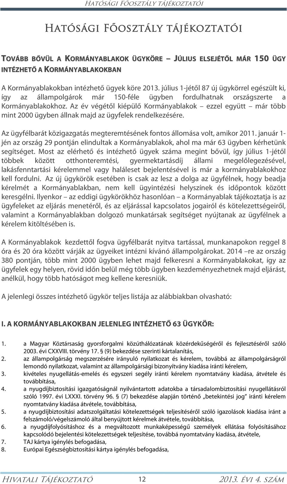 Az év végétől kiépülő Kormányablakok ezzel együtt már több mint 2000 ügyben állnak majd az ügyfelek rendelkezésére. Az ügyfélbarát közigazgatás megteremtésének fontos állomása volt, amikor 2011.