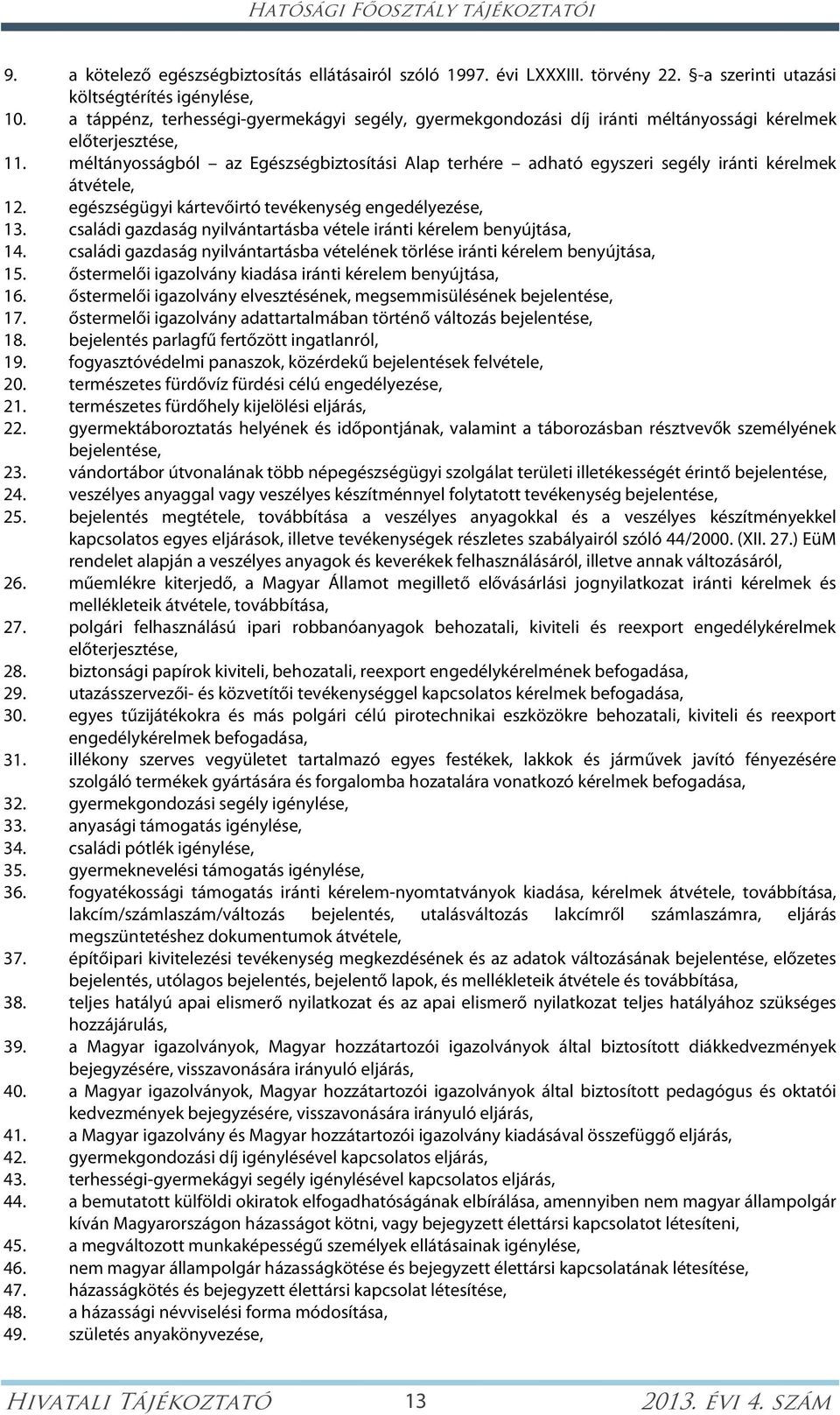 méltányosságból az Egészségbiztosítási Alap terhére adható egyszeri segély iránti kérelmek átvétele, 12. egészségügyi kártevőirtó tevékenység engedélyezése, 13.