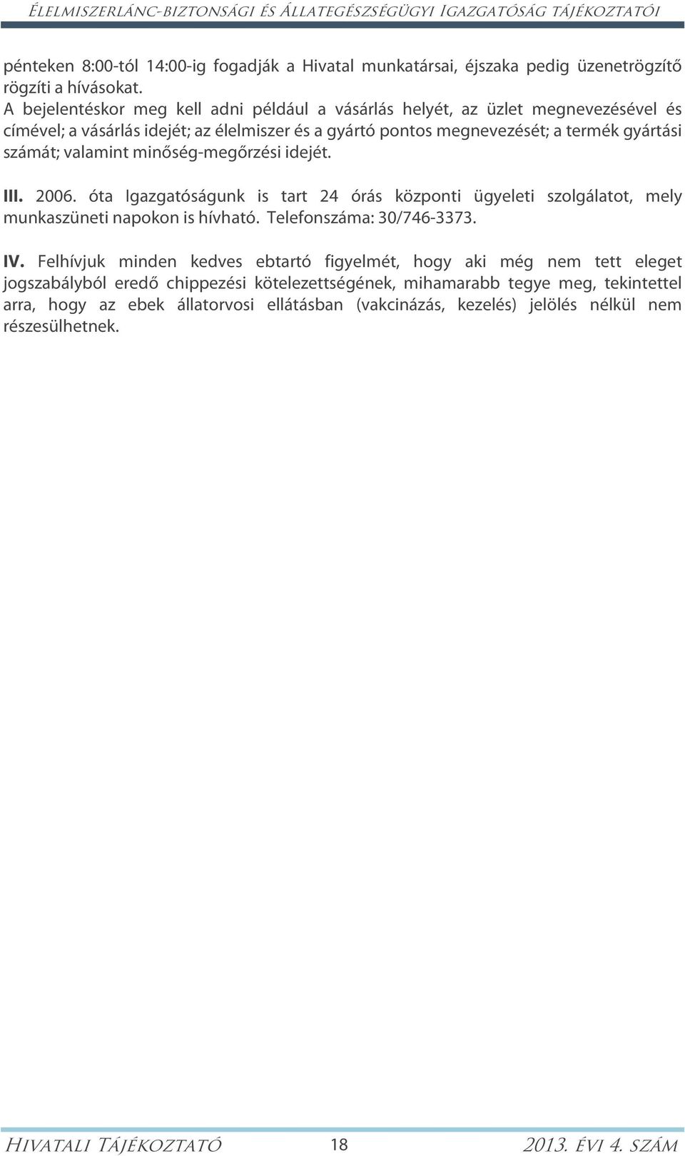 minőség-megőrzési idejét. III. 2006. óta Igazgatóságunk is tart 24 órás központi ügyeleti szolgálatot, mely munkaszüneti napokon is hívható. Telefonszáma: 30/746-3373. IV.