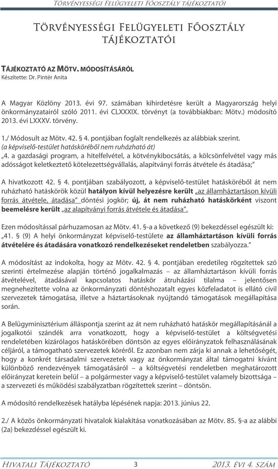 . 4. pontjában foglalt rendelkezés az alábbiak szerint. (a képviselő-testület hatásköréből nem ruházható át) 4.