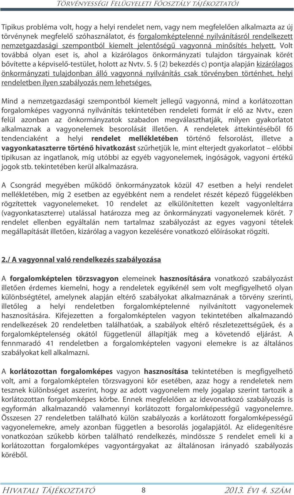 Volt továbbá olyan eset is, ahol a kizárólagos önkormányzati tulajdon tárgyainak körét bővítette a képviselő-testület, holott az Nvtv. 5.