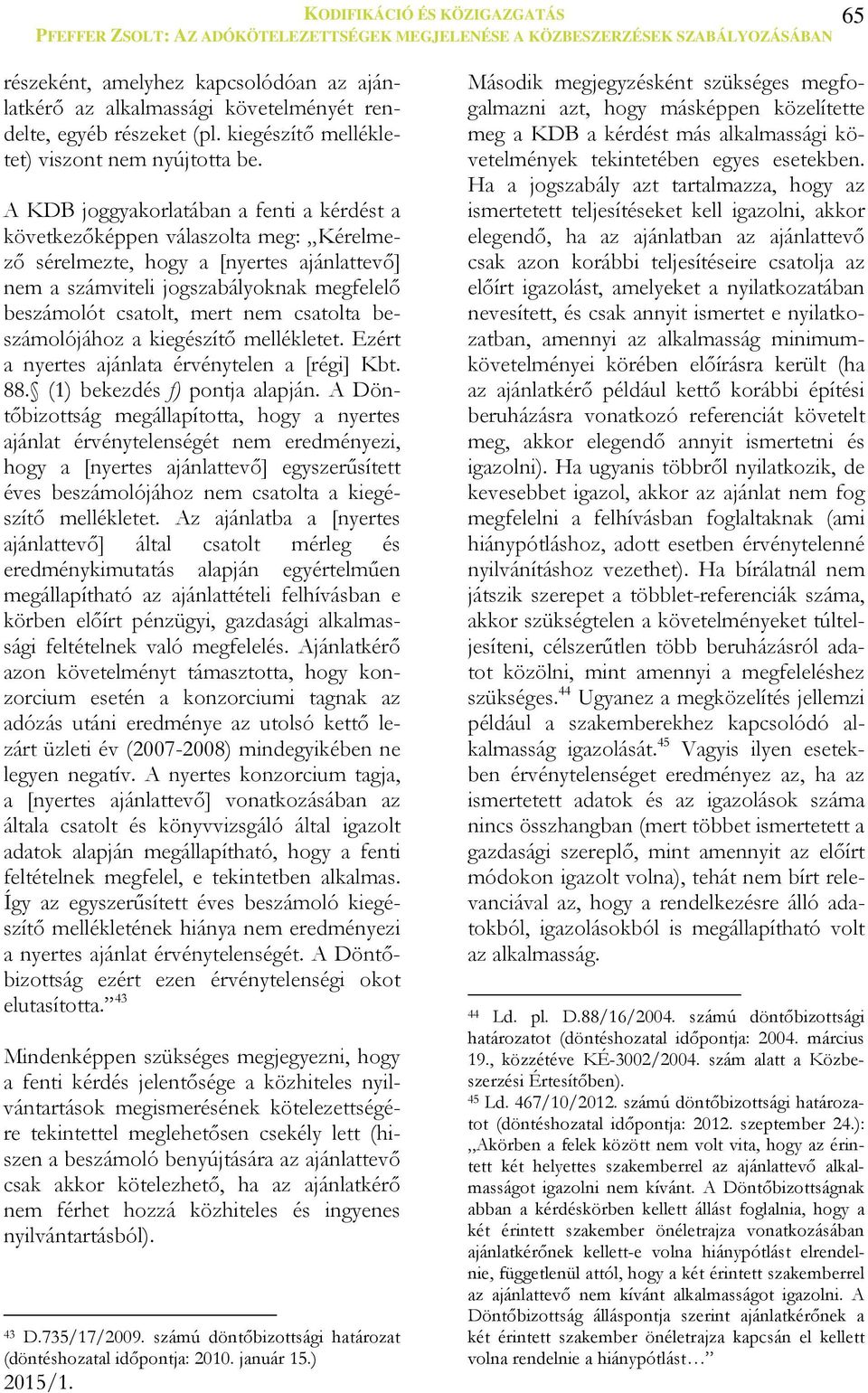 csatolta beszámolójához a kiegészítő mellékletet. Ezért a nyertes ajánlata érvénytelen a [régi] Kbt. 88. (1) bekezdés f) pontja alapján.