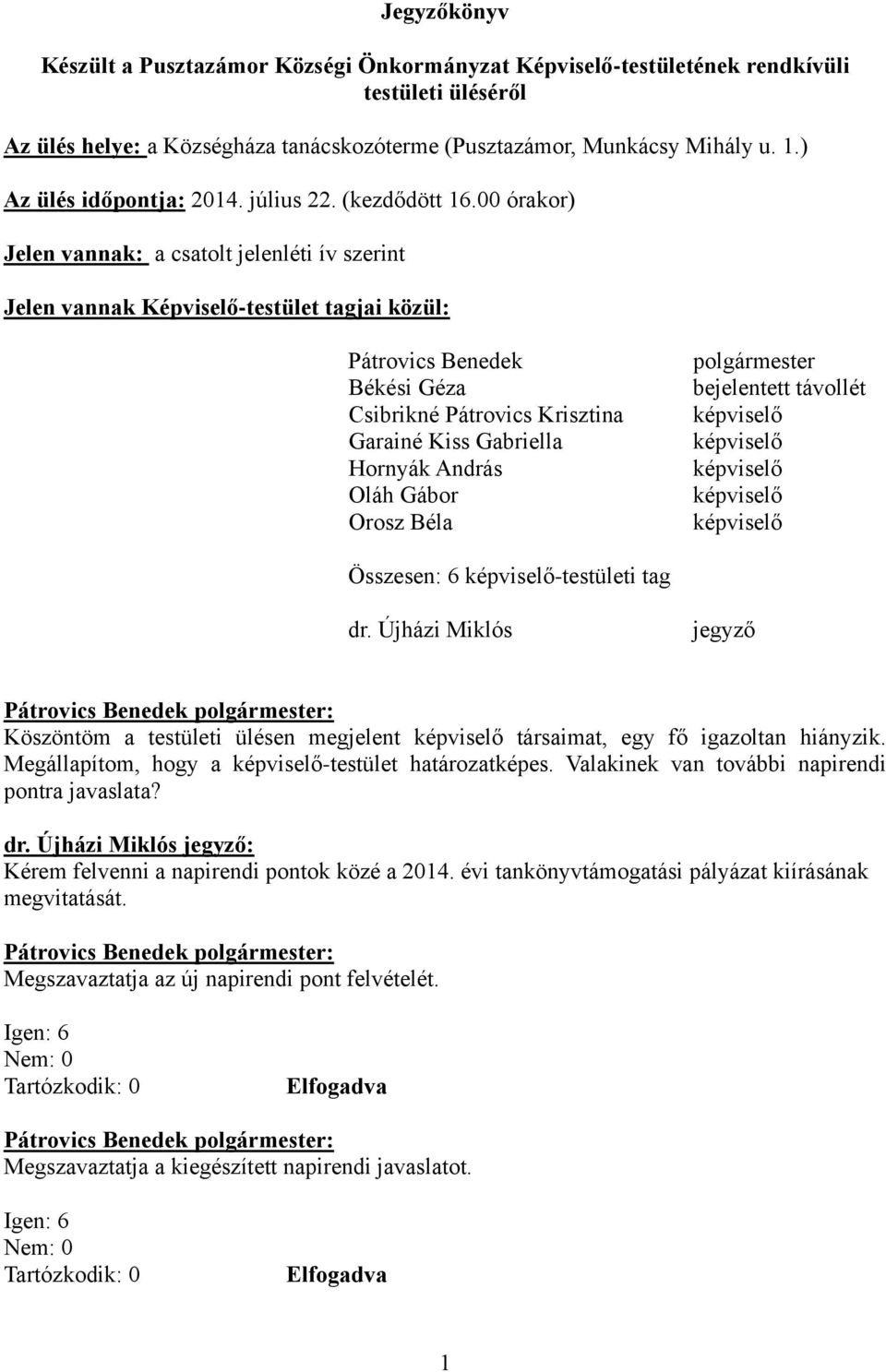 00 órakor) Jelen vannak: a csatolt jelenléti ív szerint Jelen vannak Képviselő-testület tagjai közül: Pátrovics Benedek Békési Géza Csibrikné Pátrovics Krisztina Garainé Kiss Gabriella Hornyák András