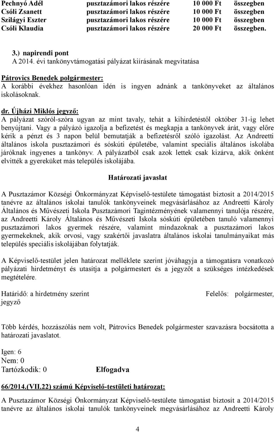 évi tankönyvtámogatási pályázat kiírásának megvitatása A korábbi évekhez hasonlóan idén is ingyen adnánk a tankönyveket az általános iskolásoknak.