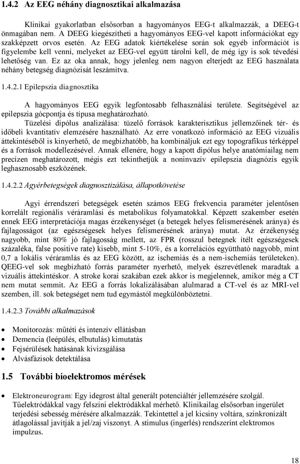 Az EEG adatok kiértékelése során sok egyéb információt is figyelembe kell venni, melyeket az EEG-vel együtt tárolni kell, de még így is sok tévedési lehetőség van.