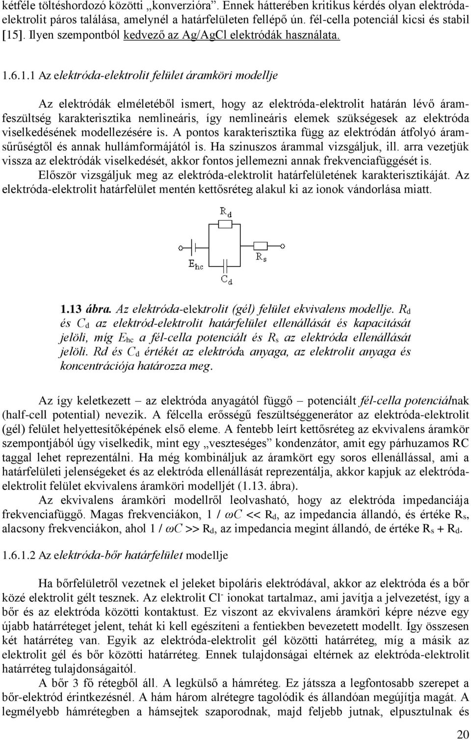 6.1.1 Az elektróda-elektrolit felület áramköri modellje Az elektródák elméletéből ismert, hogy az elektróda-elektrolit határán lévő áramfeszültség karakterisztika nemlineáris, így nemlineáris elemek