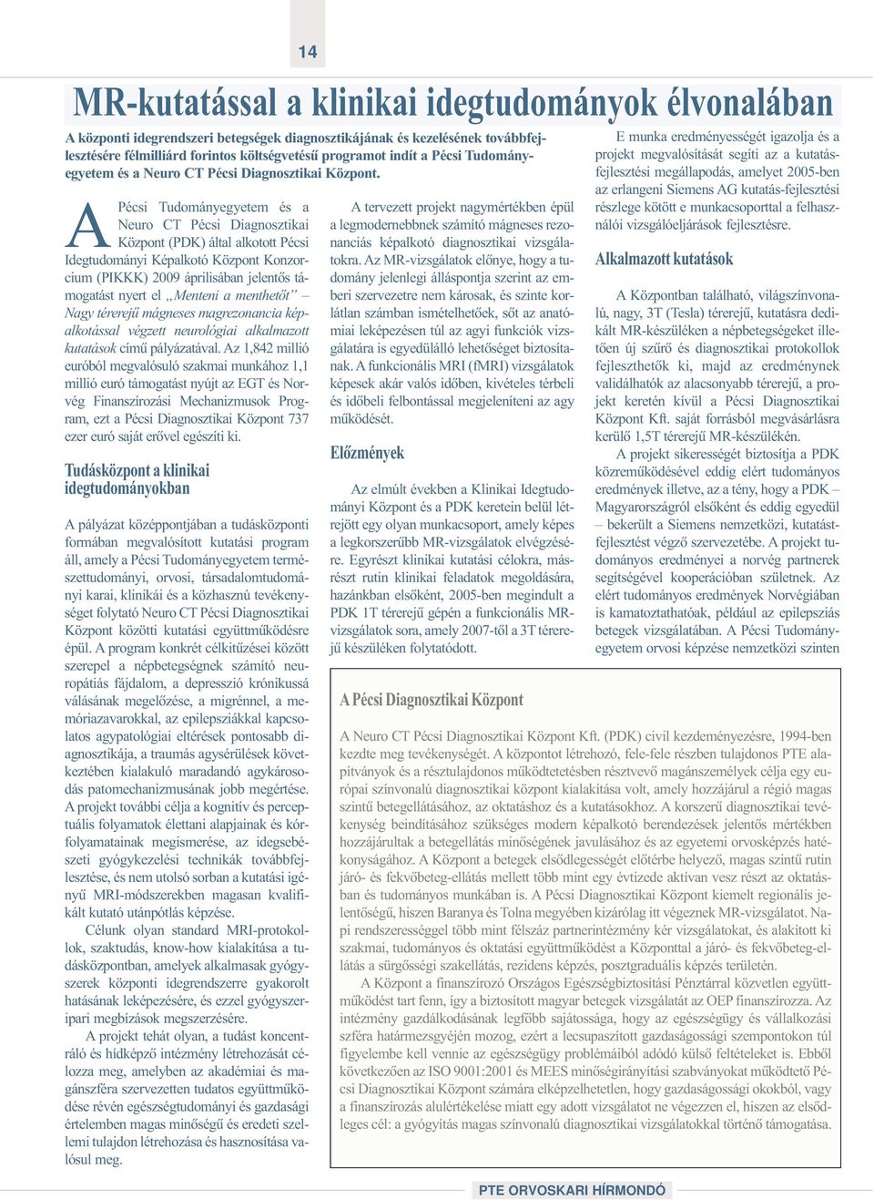 APécsi Tudományegyetem és a Neuro CT Pécsi Diagnosztikai Központ (PDK) által alkotott Pécsi Idegtudományi Képalkotó Központ Konzorcium (PIKKK) 2009 áprilisában jelentõs támogatást nyert el Menteni a