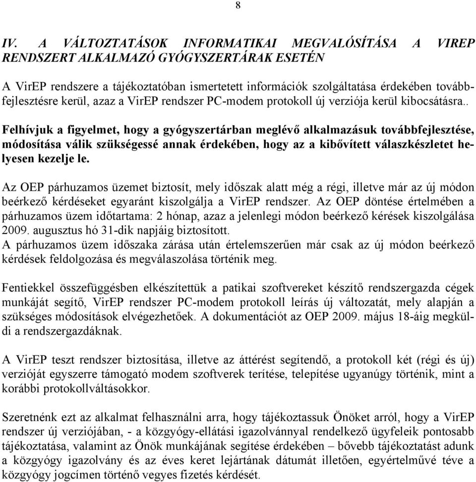 . Felhívjuk a figyelmet, hogy a gyógyszertárban meglévő alkalmazásuk továbbfejlesztése, módosítása válik szükségessé annak érdekében, hogy az a kibővített válaszkészletet helyesen kezelje le.